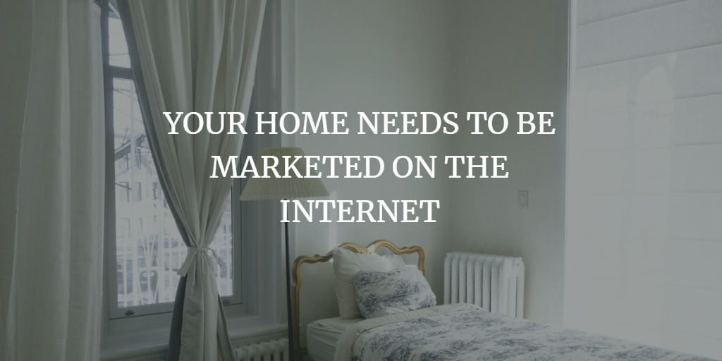 YOUR HOME NEEDS TO BE MARKETED ON THE INTERNET